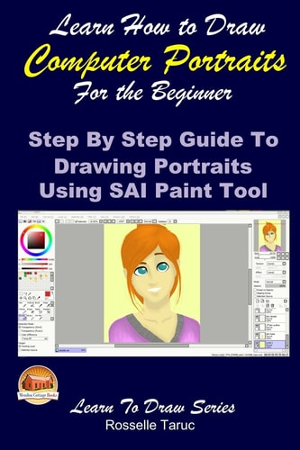 Learn How to Draw Computer Portraits for the Beginner Step By Step Guide to Drawing Portraits Using SAI Paint Tool