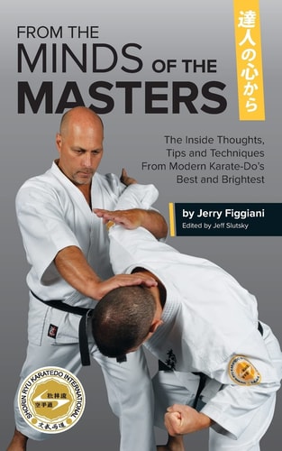 From the Minds of the Masters The Inside Thoughts, Tips and Techniques from Modern Karate-Do's Best and Brightest