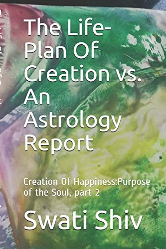 The Life-Plan Of Creation Vs. An Astrology Report Creation Of Happiness: Purpose of the Soul, Part 2