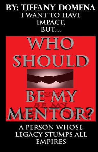 I Want To Have Impact, But Who Should Be My Mentor? A Person Whose Legacy Stumps All Empires