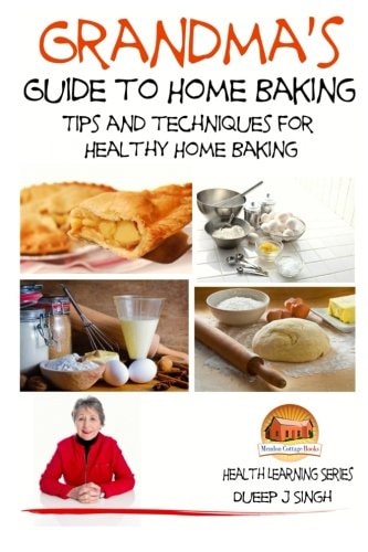 Grandma's Guide to Home Baking Tips and Techniques for Healthy Home Baking