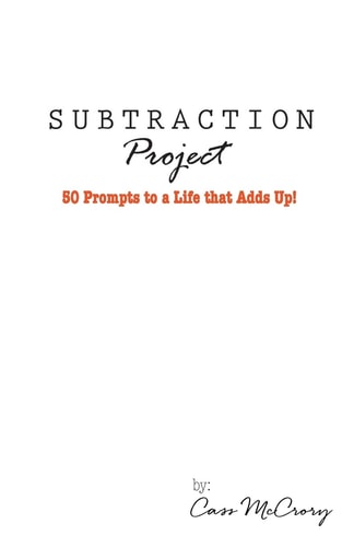 Subtraction Project 50 Prompts to a Life that Adds Up