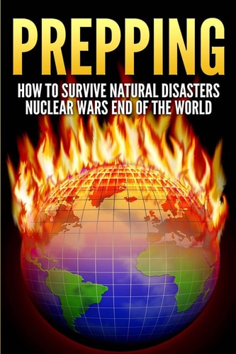 Prepping How To Survive Natural Disasters, Nuclear Wars And The End Of The World