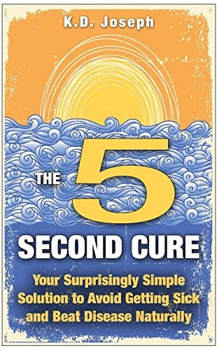 The 5-Second Cure Your Surprisingly Simple Solution to Avoid Getting Sick and Beat Disease Naturally