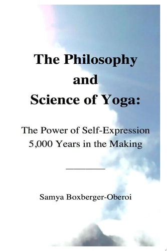 The Philosophy and Science of Yoga: The Power of Self-Expression 5,000 Years in the Making