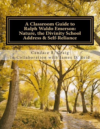 A Classroom Guide to Ralph Waldo Emerson Nature, the Divinity School Address and Self-Reliance