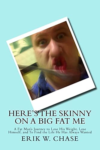 Here's the Skinny on a Big Fat Me A Fat Man's Journey to Lose His Weight, Lose Himself, and to Find the Life He Has Always Wanted