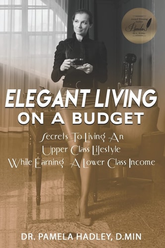 Elegant Living on a Budget Secrets to Living an Upper Class Lifestyle While Earning a Lower Class Income