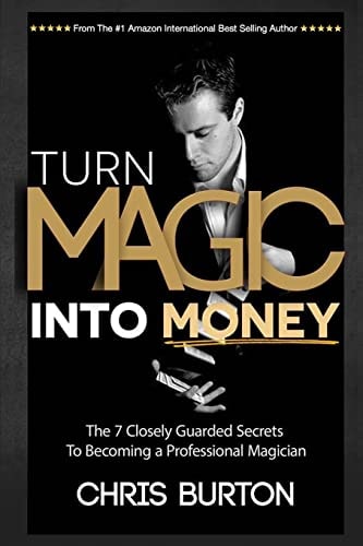 Turn Magic Into Money The 7 Closely Guarded Secrets To Becoming A Professional Magician