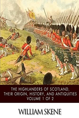 The Highlanders of Scotland, Their Origin, History, and Antiquities Volume 1 of 2