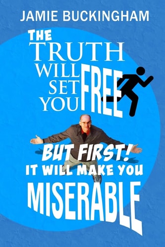 The Truth Will Set You Free... But First It Will Make You Miserable