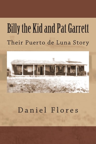 Billy the Kid and Pat Garrett Their Puerto de Luna Story