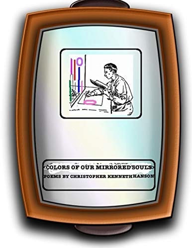 Colors Of Our Mirrored Souls Poems By Christopher Kenneth Hanson