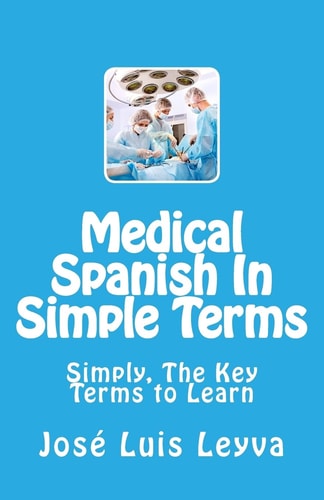 Medical Spanish in Simple Terms Simply, the Key Terms to Learn