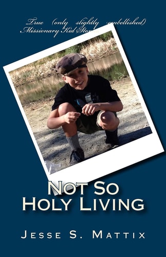 Not So Holy Living True (only Slightly Embellished) Missionary Kid Stories