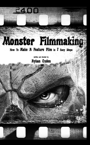 Monster Filmmaking How to Make a Feature Film In 7 Easy Steps