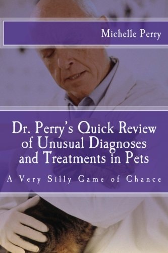 Dr. Perry's Quick Review of Unusual Diagnoses and Treatments for Pets A Very Silly Game of Chance