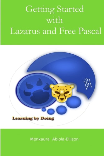 Getting Started with Lazarus and Free Pascal A Beginners and Intermediate Guide to Free Pascal Using Lazarus Ide