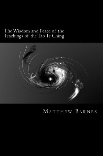 The Wisdom and Peace of the Teachings of the Tao Te Ching A Modern, Practical Guide, Plain and Simple