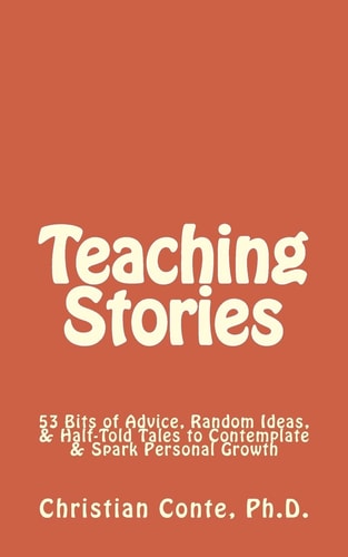 Teaching Stories 53 Bits of Advice, Random Ideas, and Half-Told Tales to Contemplate and Spark Personal Growth