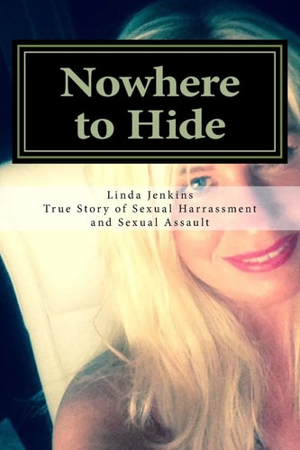 Nowhere to Hide My True Story of Sexual Harassment and Sexual Assault at Work