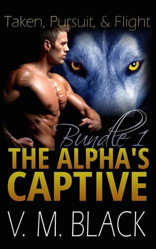 Taken, Pursuit, and Escape The Alpha's Captive Omnibus Edition 1