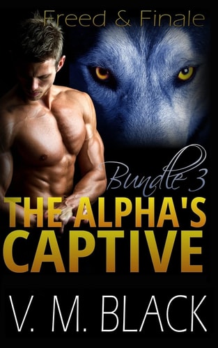 Freed and Finale The Alpha's Captive Omnibus Edition 3