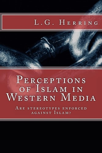 Perceptions of Islam in Western Media Are Stereotypes Enforced Against Islam?
