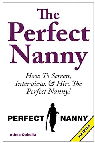 The Perfect Nanny How to Screen, Interview and Hire the Perfect Nanny!