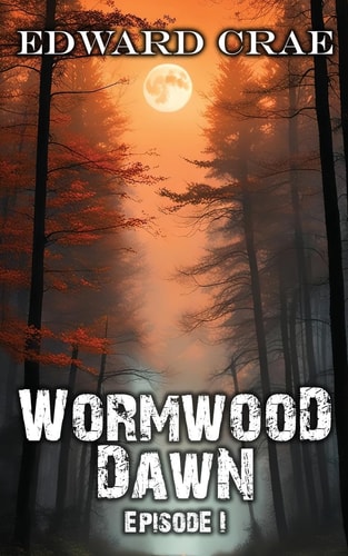 Wormwood Dawn Episode I An Apocalyptic Serial