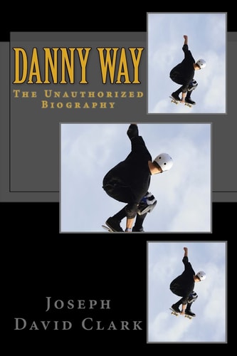 Danny Way The Unauthorized Biography