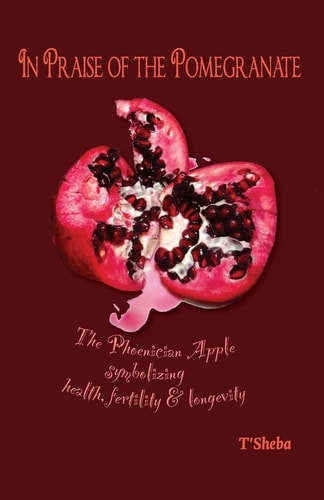In Praise of the Pomegranate The Phoenician Apple Symbolizing Health, Fertility & Longevity