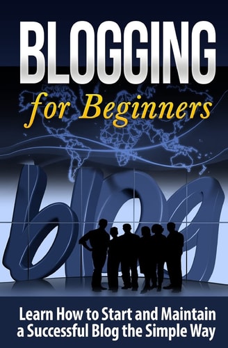 Blogging for Beginners Learn How to Start and Maintain a Successful Blog the Simple Way