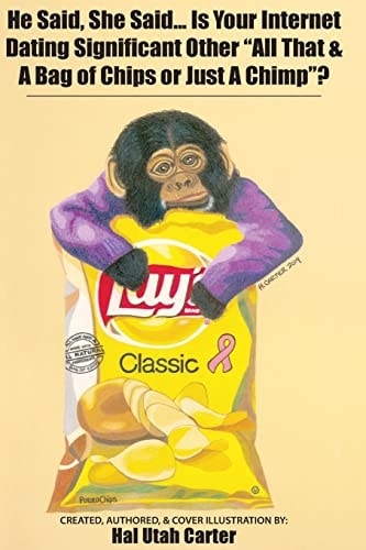 He Said, She Said... Is Your Internet Dating Significant Other, All That and a Bag of Chips Or Just a Chimp ? A Comedic But Educational Guid to on Line Internet Dating and How to Be Successful When Hooking Up with That Special Someone?