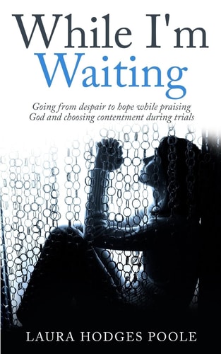While I'm Waiting Going from Despair to Hope While Praising God and Choosing Contentment