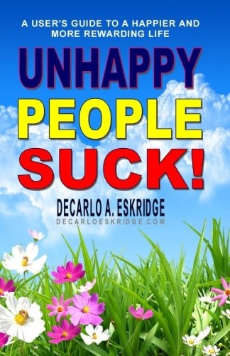 Unhappy People Suck! A User's Guide to a Happier and More Rewarding Life