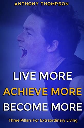 Live More. Achieve More. Become More. Three Pillars For Extraordinary Living