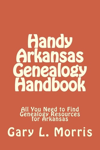 Handy Arkansas Genealogy Handbook All You Need to Find Genealogy Resources for Arkansas