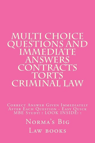 Multi Choice Questions and Immediate Answers Contracts Torts Criminal Law Correct Answer Given Immediately After Each Question - Easy Quick MBE Study! ! Look Inside! !