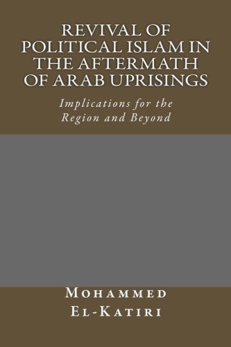 Revival of Political Islam in the Aftermath of Arab Uprisings Implications for the Region and Beyond