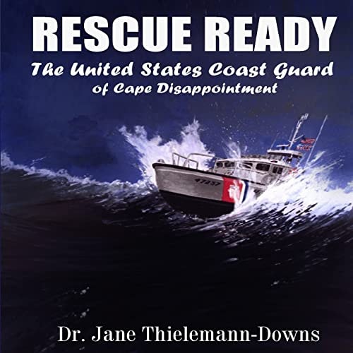 Rescue Ready The United States Coast Guard of Cape Disappointment