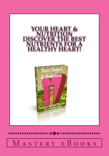 Your Heart and Nutrition - Discover the Best Nutrients for a Healthy Heart! (Print Book Version)