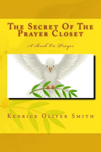 The Secret Of The Prayer Closet A Book On Prayer