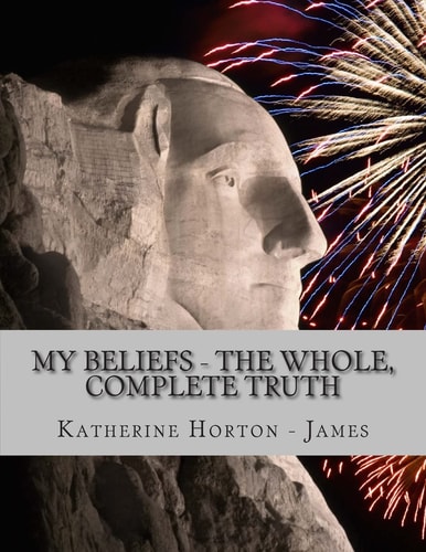 My Beliefs - The Whole, Complete Truth