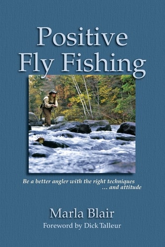 Positive Fly Fishing Be a Better Angler with the Right Techniques... and Attitude