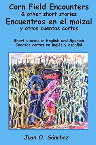 Corn Field Encounters and Other Short Stories Encuentros en El Maizal Y Otros Cuentos Cortos