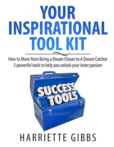 Your Inspirational Tool Kit How to Move from a Dream Chaser to a Dream Catcher 5 Powerful Tools to Help You Unlock Your Inner Passion.