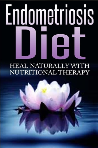 Endometriosis Diet Heal Naturally With Nutritional Therapy