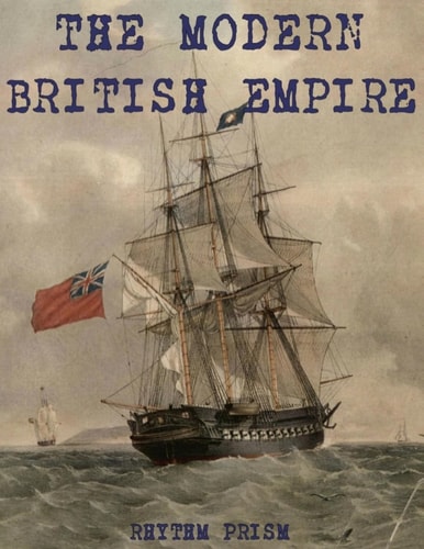 The Modern British Empire A Brief History