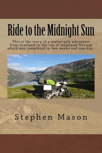 Ride to the Midnight Sun - This Is the Story of a Motorcycle Adventure from Scotland to the Top of Mainland Norway Which Was Completed in Two Weeks and One Day. .
